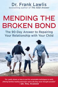 Cover image for Mending the Broken Bond: The 90 Day Answer to Developing a Loving Relationship with Your Child