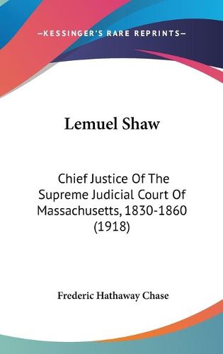 Cover image for Lemuel Shaw: Chief Justice of the Supreme Judicial Court of Massachusetts, 1830-1860 (1918)