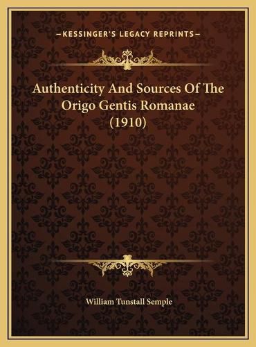 Cover image for Authenticity and Sources of the Origo Gentis Romanae (1910) Authenticity and Sources of the Origo Gentis Romanae (1910)