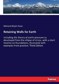 Cover image for Retaining Walls for Earth: Including the theory of earth-pressure as developed from the ellipse of stress, with a short treatise on foundations, illustrated with examples from practice. Third Edition