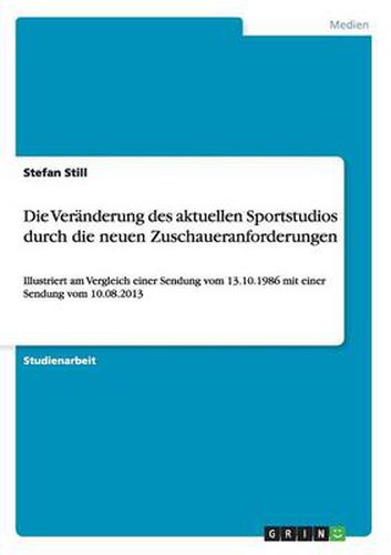 Cover image for Die Veranderung des aktuellen Sportstudios durch die neuen Zuschaueranforderungen: Illustriert am Vergleich einer Sendung vom 13.10.1986 mit einer Sendung vom 10.08.2013