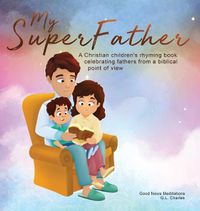 Cover image for My Superfather: A Christian children's rhyming book celebrating fathers from a biblical point of view