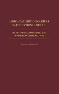 Cover image for African American Soldiers in the National Guard: Recruitment and Deployment During Peacetime and War