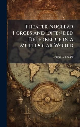 Cover image for Theater Nuclear Forces and Extended Deterrence in a Multipolar World