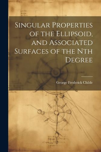 Cover image for Singular Properties of the Ellipsoid, and Associated Surfaces of the Nth Degree