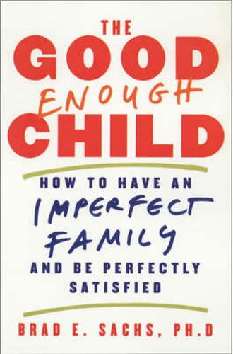 Cover image for The Good Enough Child: How to Have an Imperfect Family and Be Perfectly Satisfied