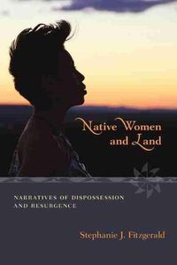 Cover image for Native Women and Land: Narratives of Dispossession and Resurgence