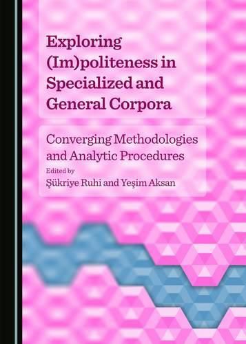 Cover image for Exploring (Im)politeness in Specialized and General Corpora: Converging Methodologies and Analytic Procedures