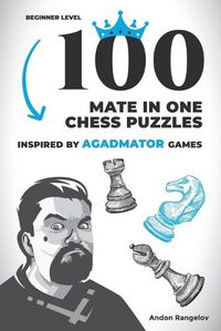 Cover image for 100 Mate in One Chess Puzzles, Inspired by Agadmator Games: Beginner Level