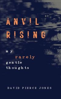 Cover image for Anvil Rising: My Rarely Gentle Thoughts