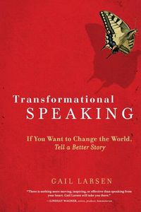 Cover image for Transformational Speaking: If You Want to Change the World, Tell a Better Story
