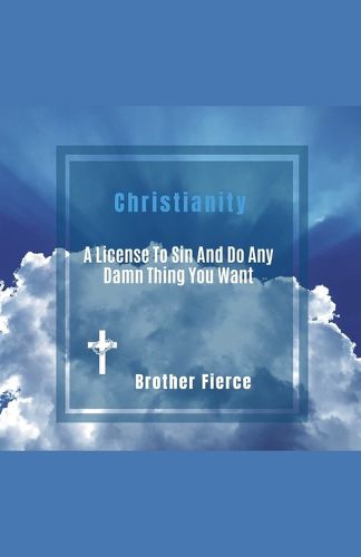 Cover image for Christianity. A License To Sin And Do Any Damn Thing You Want