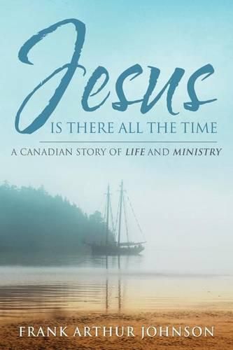 Cover image for Jesus Is There All the Time: A Canadian Story of Life and Ministry