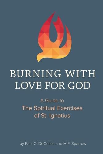 Burning with Love for God: A Guide to the Spiritual Exercises of St. Ignatius