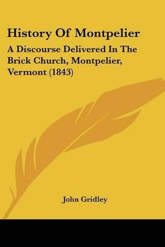 Cover image for History Of Montpelier: A Discourse Delivered In The Brick Church, Montpelier, Vermont (1843)