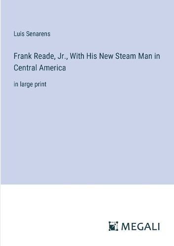 Cover image for Frank Reade, Jr., With His New Steam Man in Central America