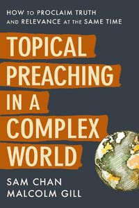 Cover image for Topical Preaching in a Complex World: How to Proclaim Truth and Relevance at the Same Time