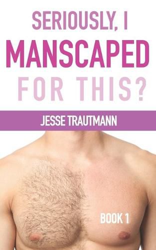 Cover image for Seriously, I Manscaped for This? Book One