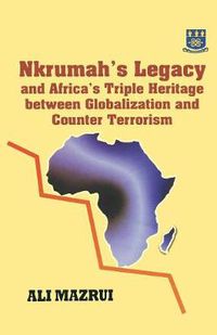 Cover image for Nkrumah's Legacy and Africa's Triple Heritage Between Globallization and Counter Terrorism