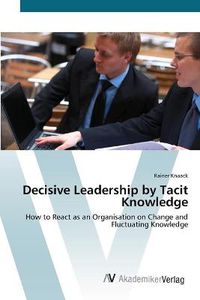 Cover image for Decisive Leadership by Tacit Knowledge