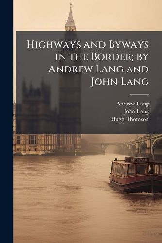 Cover image for Highways and Byways in the Border; by Andrew Lang and John Lang