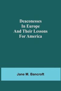 Cover image for Deaconesses in Europe and their Lessons for America