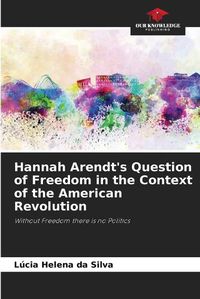 Cover image for Hannah Arendt's Question of Freedom in the Context of the American Revolution