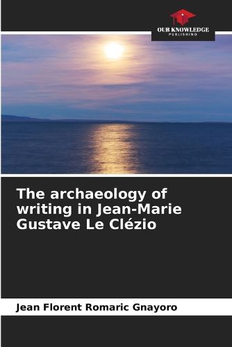 The archaeology of writing in Jean-Marie Gustave Le Clezio