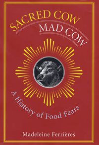 Cover image for Sacred Cow, Mad Cow: A History of Food Fears