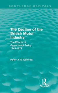 Cover image for The Decline of the British Motor Industry (Routledge Revivals): The Effects of Government Policy, 1945-79