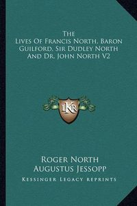 Cover image for The Lives of Francis North, Baron Guilford, Sir Dudley North and Dr. John North V2