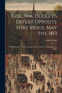 Cover image for Col. Wm. Dudley's Defeat Opposite Fort Meigs, May 5th, 1813