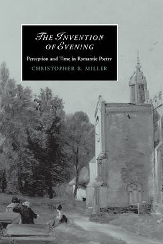 Cover image for The Invention of Evening: Perception and Time in Romantic Poetry