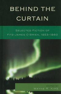 Cover image for Behind the Curtain: Selected Fiction of Fitz-James O'Brien, 1853-1860