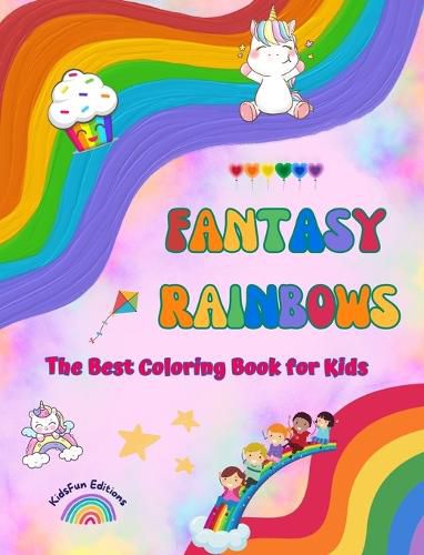 Cover image for Fantasy Rainbows - The Best Coloring Book for Kids - Rainbows, Unicorns, Pets, Children, Candies, Cakes and Much More