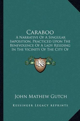 Caraboo: A Narrative of a Singular Imposition, Practiced Upon the Benevolence of a Lady Residing in the Vicinity of the City of Bristol by a Young Woman of the Name of Mary Willcocks, Alias Baker