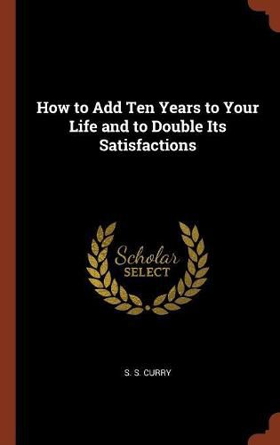 Cover image for How to Add Ten Years to Your Life and to Double Its Satisfactions