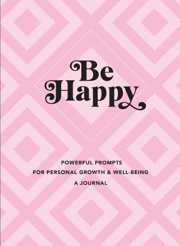 Be Happy: A Journal: Powerful Prompts for Personal Growth and Well-Being