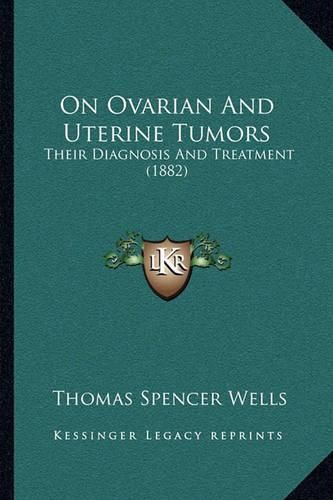 On Ovarian and Uterine Tumors: Their Diagnosis and Treatment (1882)