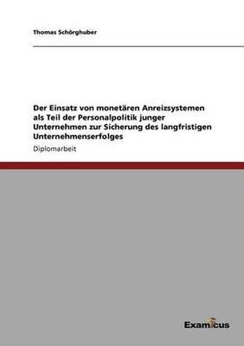 Cover image for Der Einsatz von monetaren Anreizsystemen als Teil der Personalpolitik junger Unternehmen zur Sicherung des langfristigen Unternehmenserfolges