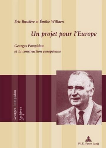 Un Projet Pour l'Europe: Georges Pompidou Et La Construction Europaeenne