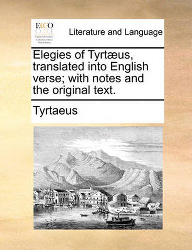 Cover image for Elegies of Tyrtaeus, Translated Into English Verse; With Notes and the Original Text.