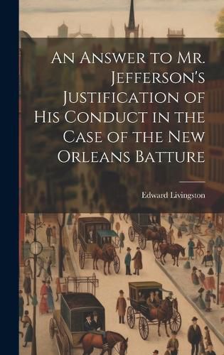 Cover image for An Answer to Mr. Jefferson's Justification of his Conduct in the Case of the New Orleans Batture