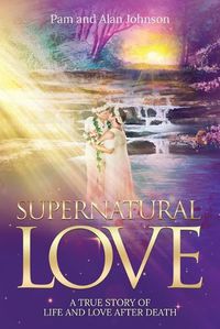 Cover image for Supernatural Love, A True Story of Life and Love After Death