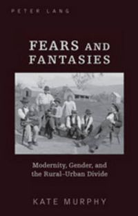 Cover image for Fears and Fantasies: Modernity, Gender, and the Rural-Urban Divide