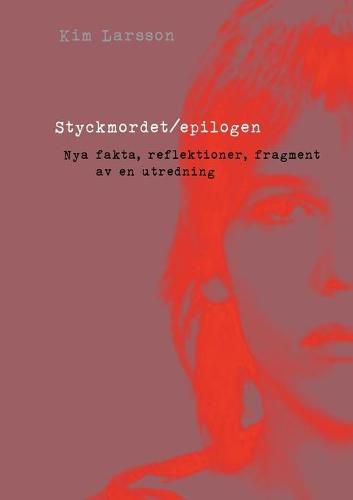 Cover image for Styckmordet/epilogen: Nya fakta, reflektioner, fragment av en polisutredning