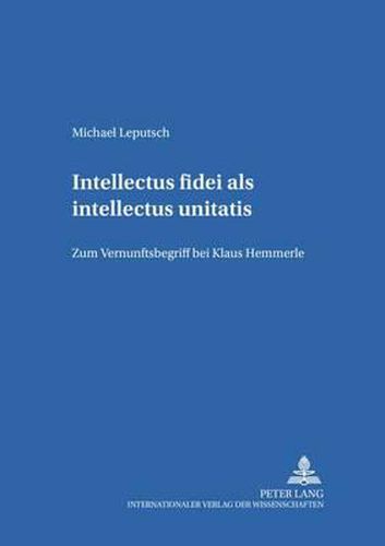 Intellectus Fidei ALS Intellectus Unitatis: Zum Vernunftbegriff Bei Klaus Hemmerle