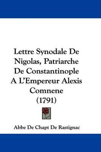 Cover image for Lettre Synodale De Nigolas, Patriarche De Constantinople A L'Empereur Alexis Comnene (1791)