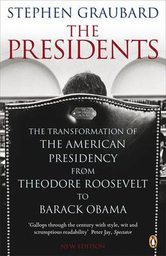 Cover image for The Presidents: The Transformation of the American Presidency from Theodore Roosevelt to Barack Obama