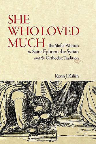 Cover image for She Who Loved Much: The Sinful Woman in St Ephrem the Syrian and the Orthodox Tradition